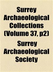 Surrey Archaeological Collections (Volume 37, p2),115509557X,9781155095578