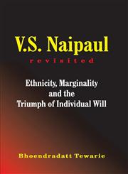 V.S. Naipaul Revisited Ethnicity, Marginality and the Triumph of Individual Will,976637323X,9789766373238