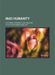 Mad humanity; its forms, apparent and obscure,1236525930,9781236525932