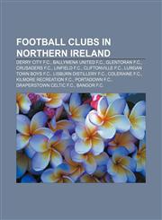 Football Clubs in Northern Ireland Derry City F.C., Ballymena United F.C., Glentoran F.C., Crusaders F.C., Linfield F.C., Cliftonville F.C.,1157057551,9781157057550