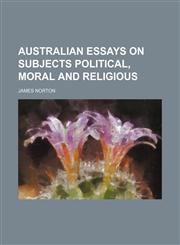 Australian essays on subjects political, moral and religious,1151903221,9781151903228