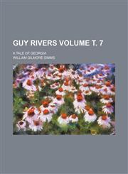 Guy Rivers; a tale of Georgia Volume т. 7,1236613783,9781236613783