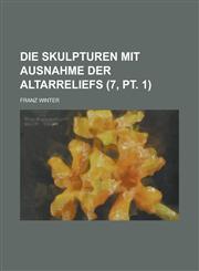 Die Skulpturen Mit Ausnahme Der Altarreliefs (7, PT. 1),115487527X,9781154875270