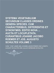 Systema Vegetabilium Secundum Classes Ordines Genera Species. Cum Characteribus, Differentiis Et Synonymiis. Editio Nova Aucta Et Locupletata. Curanti,1236739884,9781236739889