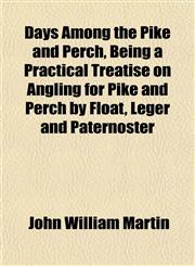 Days Among the Pike and Perch, Being a Practical Treatise on Angling for Pike and Perch by Float, Leger and Paternoster,1152020102,9781152020108