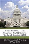 House Hearing, 112th Congress Icann Generic Top-Level Domains, Gtld,128731371X,9781287313717