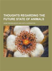 Thoughts Regarding the Future State of Animals,1230303545,9781230303543