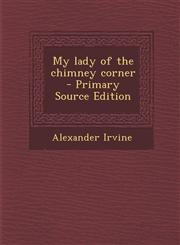 My Lady of the Chimney Corner - Primary Source Edition,1287886744,9781287886747