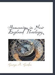Humanism in New England Theology,1110476507,9781110476503