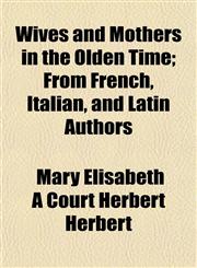 Wives and Mothers in the Olden Time; From French, Italian, and Latin Authors,1154889041,9781154889048