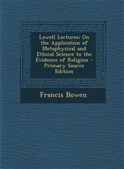 Lowell Lectures On the Application of Metaphysical and Ethical Science to the Evidence of Religion,1289572836,9781289572839