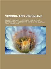 Virginia and Virginians (Volume 1); Eminent Virginians History of Virginia From Settlement of Jamestown to Close of the Civil War,1458947866,9781458947864
