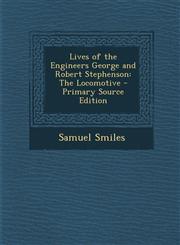 Lives of the Engineers George and Robert Stephenson The Locomotive - Primary Source Edition,1293295957,9781293295953
