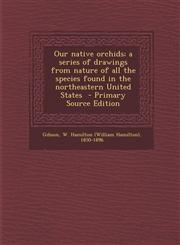 Our Native Orchids; A Series of Drawings from Nature of All the Species Found in the Northeastern United States,1289656428,9781289656423