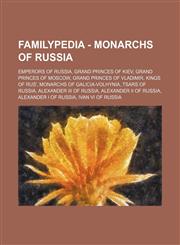 Familypedia - Monarchs of Russia Emperors of Russia, Grand Princes of Kiev, Grand Princes of Moscow, Grand Princes of Vladimir, Kings of Rus', Monarchs of Galicia-Volhynia, Tsars of Russia, Alexander III of Russia, Alexander II of Russia, Alexander I of,1234856557,9781234856557