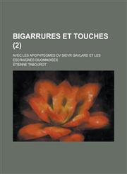 Bigarrures Et Touches; Avec Les Apophtegmes DV Sievr Gavlard Et Les Escraignes Dijonnoises (2),1153478358,9781153478359