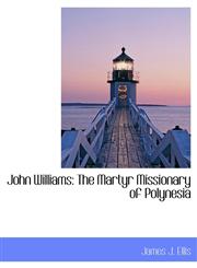 John Williams The Martyr Missionary of Polynesia,1140339788,9781140339786