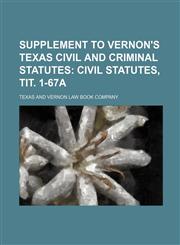 Supplement to Vernon's Texas Civil and Criminal Statutes;  Civil statutes, tit. 1-67A,1235226042,9781235226045