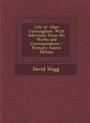 Life of Allan Cunningham With Selections from His Works and Correspondence,1289489971,9781289489977