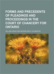 Forms and precedents of pleadings and proceedings in the Court of Chancery for Ontario,1152201298,9781152201293