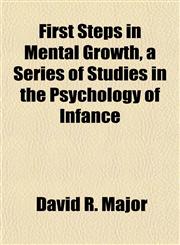 First Steps in Mental Growth, a Series of Studies in the Psychology of Infance,1152530666,9781152530669