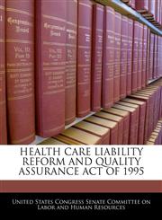 HEALTH CARE LIABILITY REFORM AND QUALITY ASSURANCE ACT OF 1995,1240595581,9781240595587