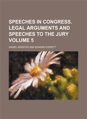 Speeches in Congress. Legal Arguments and Speeches to the Jury Volume 5,1236516443,9781236516442