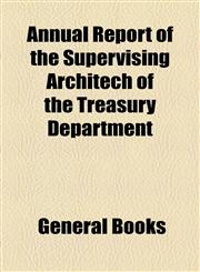 Annual Report of the Supervising Architech of the Treasury Department,1154612732,9781154612738