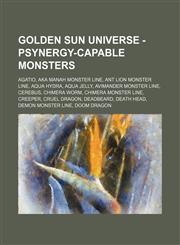 Golden Sun Universe - Psynergy-capable monsters Agatio, Aka Manah monster line, Ant Lion monster line, Aqua Hydra, Aqua Jelly, Avimander monster line, Cerebus, Chimera Worm, Chimera monster line, Creeper, Cruel Dragon, Deadbeard, Death Head, Demon monste,1234787148,9781234787141