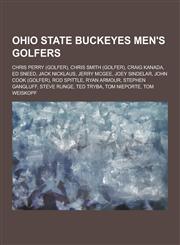 Ohio State Buckeyes Men's Golfers Chris Perry (Golfer), Chris Smith (Golfer), Craig Kanada, Ed Sneed, Jack Nicklaus, Jerry McGee, Joey Sindelar, John,123054013X,9781230540139