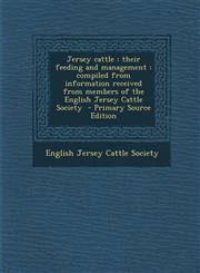 Jersey Cattle Their Feeding and Management: Compiled from Information Received from Members of the English Jersey Cattle Society - P,1287893406,9781287893400
