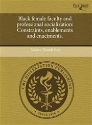 Black female faculty and professional socialization Constraints, enablements and enactments.,1243584254,9781243584250