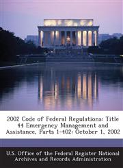 2002 Code of Federal Regulations Title 44 Emergency Management and Assistance, Parts 1-402: October 1, 2002,1287265189,9781287265184