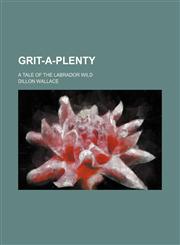 Grit-A-Plenty; A Tale of the Labrador Wild,1150666854,9781150666858