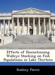 Effects of Discontinuing Walleye Stocking on Fish Populations in Lake Thirteen,1249267994,9781249267997