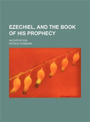 Ezechiel, and the Book of His Prophecy; An Exposition,1235746976,9781235746970