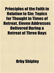 Principles of the Faith in Relation to Sin; Topics for Thought in Times of Retreat, Eleven Addresses Delivered During a Retreat of Three Days,1154820793,9781154820799