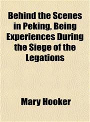 Behind the Scenes in Peking, Being Experiences During the Siege of the Legations,115218511X,9781152185111