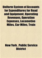 Uniform System of Accounts for Expenditures for Road and Equipment, Operating Revenues, Operation Expenses, Locomotive Miles, Car Miles, Train,1152092952,9781152092952