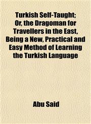 Turkish Self-Taught; Or, the Dragoman for Travellers in the East, Being a New, Practical and Easy Method of Learning the Turkish Language,1152088521,9781152088528