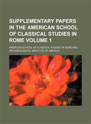 Supplementary papers in the American school of classical studies in Rome Volume 1,1231244488,9781231244487