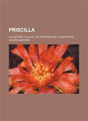 Priscilla; An Historic Tale of the Puritans and the Baptists,1151256617,9781151256614