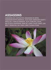 Assassins Assassins de l'antiguitat, Assassins en sèrie, Assassins estatunidencs, Jack Ruby, Enriqueta Martí i Ripollés, Charles Manson,1232709557,9781232709558
