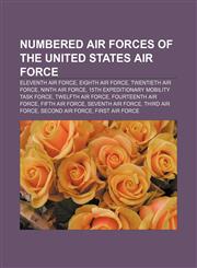 Numbered air forces of the United States Air Force Eleventh Air Force, Eighth Air Force, Twentieth Air Force, Ninth Air Force,1155869362,9781155869360