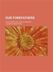 Our forefathers; their homes and their churches,1151514519,9781151514516