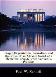 Proper Organization, Formation, and Operation of an Advance Guard of a Motorized Brigade when Contact is Probable,1288294166,9781288294169
