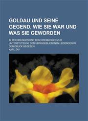 Goldau Und Seine Gegend, Wie Sie War Und Was Sie Geworden; In Zeichnungen Und Beschreibungen Zur Unterstutzung Der Ubriggebliebenen Leidenden in Den D,1153472694,9781153472692
