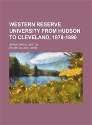 Western Reserve University From Hudson to Cleveland, 1878-1890; An Historical Sketch,1151722375,9781151722379
