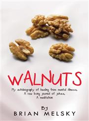 Walnuts My Autobiography of Healing from Mental Illness, a Raw Living Journal of Jokes, a Meditation,1481733109,9781481733106
