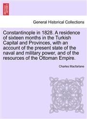Constantinople in 1828. A residence of sixteen months in the Turkish Capital and Provinces, with an account of the present state of the naval and military power, and of the resources of the Ottoman Empire.,1241561583,9781241561581